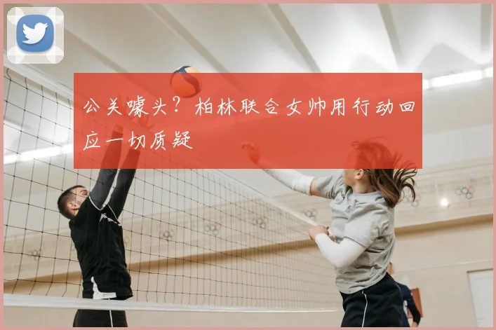 公关噱头?柏林联合女帅用行动回应一切质疑